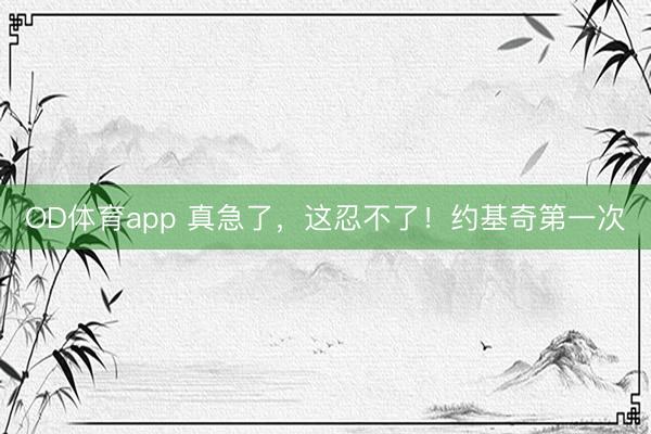 OD体育app 真急了，这忍不了！约基奇第一次
