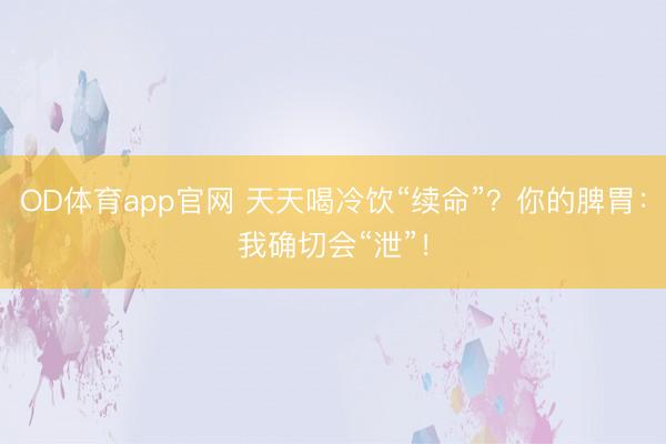 OD体育app官网 天天喝冷饮“续命”？你的脾胃：我确切会“泄”！
