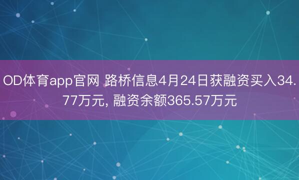 OD体育app官网 路桥信息4月24日获融资买入34.77万元, 融资余额365.57万元