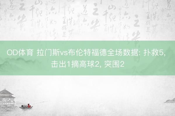 OD体育 拉门斯vs布伦特福德全场数据: 扑救5, 击出1摘高球2, 突围2