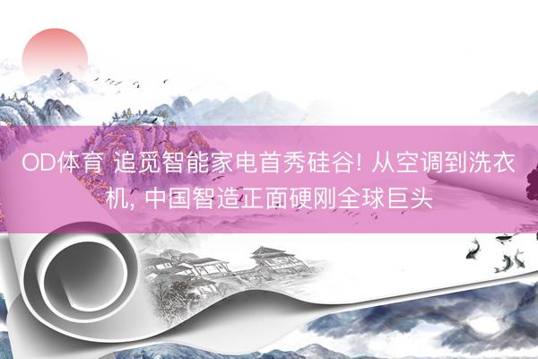 OD体育 追觅智能家电首秀硅谷! 从空调到洗衣机, 中国智造正面硬刚全球巨头